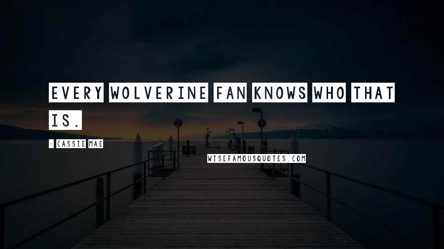 Cassie Mae Quotes: Every Wolverine fan knows who that is.