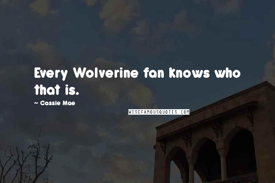 Cassie Mae Quotes: Every Wolverine fan knows who that is.