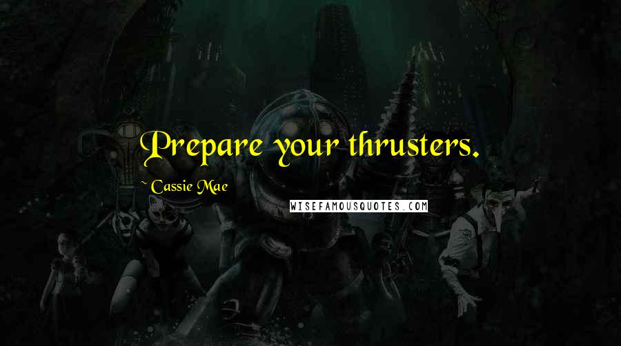 Cassie Mae Quotes: Prepare your thrusters.