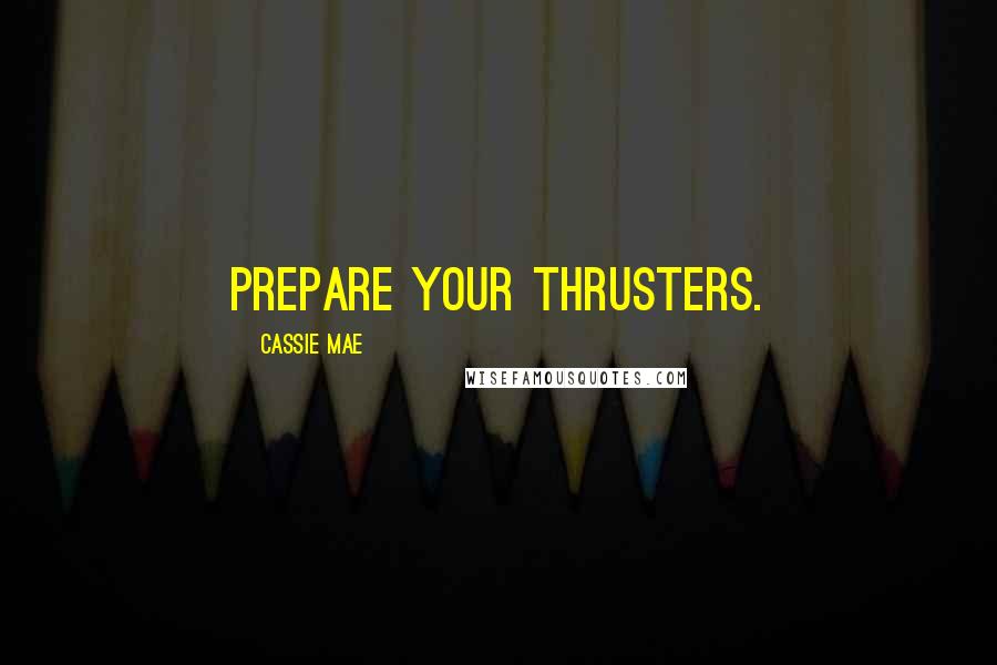 Cassie Mae Quotes: Prepare your thrusters.