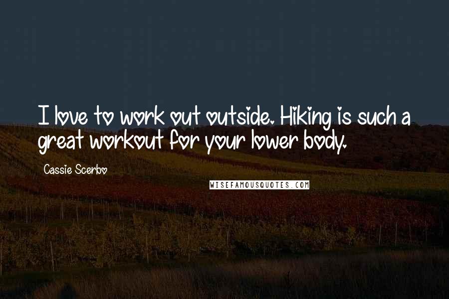 Cassie Scerbo Quotes: I love to work out outside. Hiking is such a great workout for your lower body.