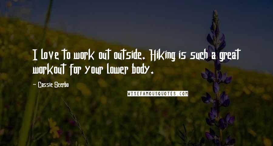 Cassie Scerbo Quotes: I love to work out outside. Hiking is such a great workout for your lower body.