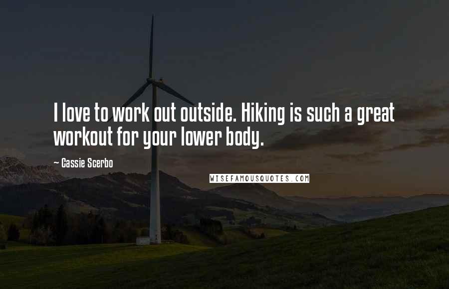 Cassie Scerbo Quotes: I love to work out outside. Hiking is such a great workout for your lower body.