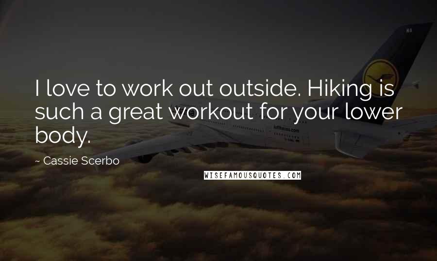 Cassie Scerbo Quotes: I love to work out outside. Hiking is such a great workout for your lower body.