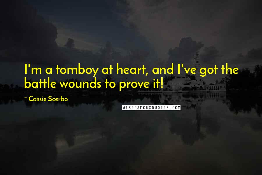 Cassie Scerbo Quotes: I'm a tomboy at heart, and I've got the battle wounds to prove it!