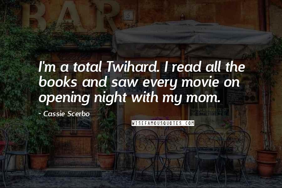 Cassie Scerbo Quotes: I'm a total Twihard. I read all the books and saw every movie on opening night with my mom.