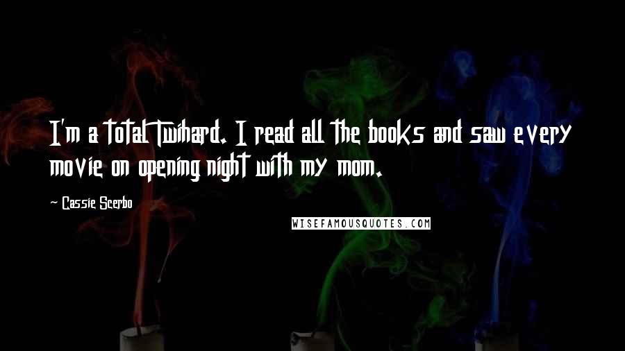 Cassie Scerbo Quotes: I'm a total Twihard. I read all the books and saw every movie on opening night with my mom.
