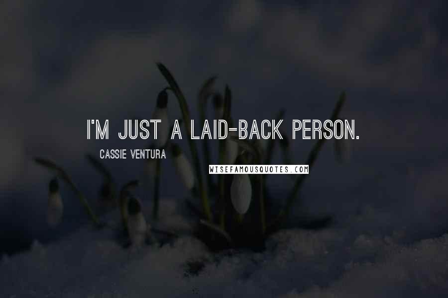 Cassie Ventura Quotes: I'm just a laid-back person.