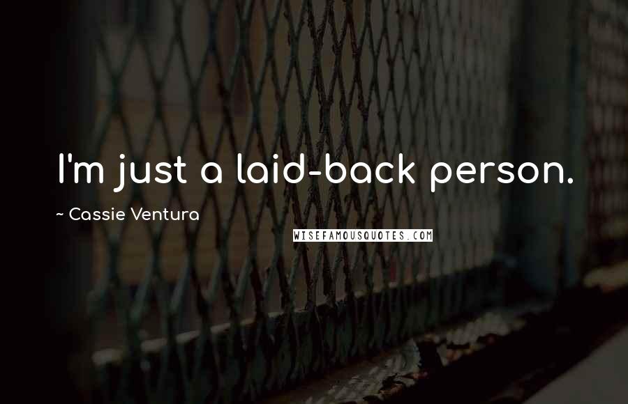 Cassie Ventura Quotes: I'm just a laid-back person.