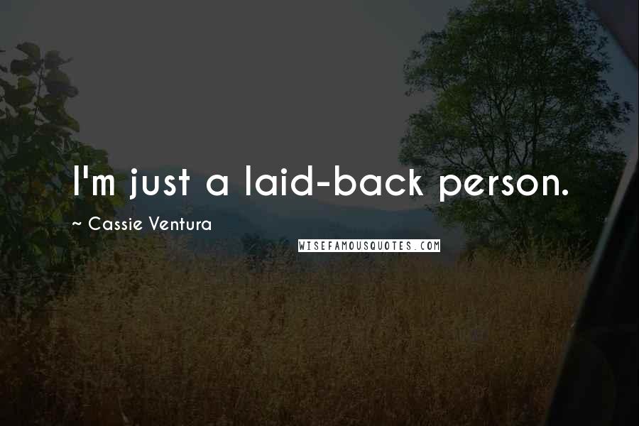 Cassie Ventura Quotes: I'm just a laid-back person.