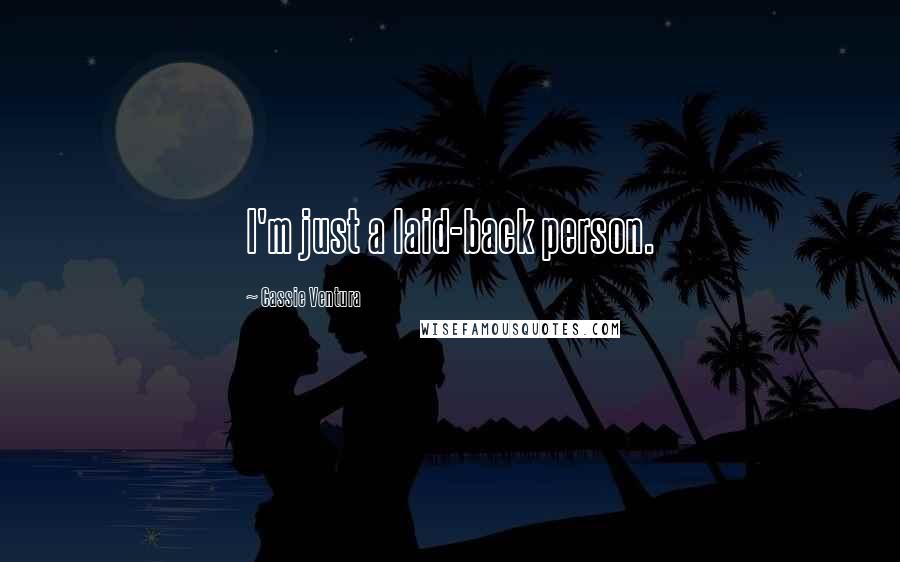 Cassie Ventura Quotes: I'm just a laid-back person.
