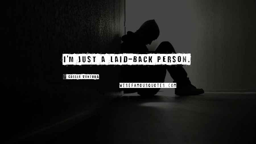 Cassie Ventura Quotes: I'm just a laid-back person.