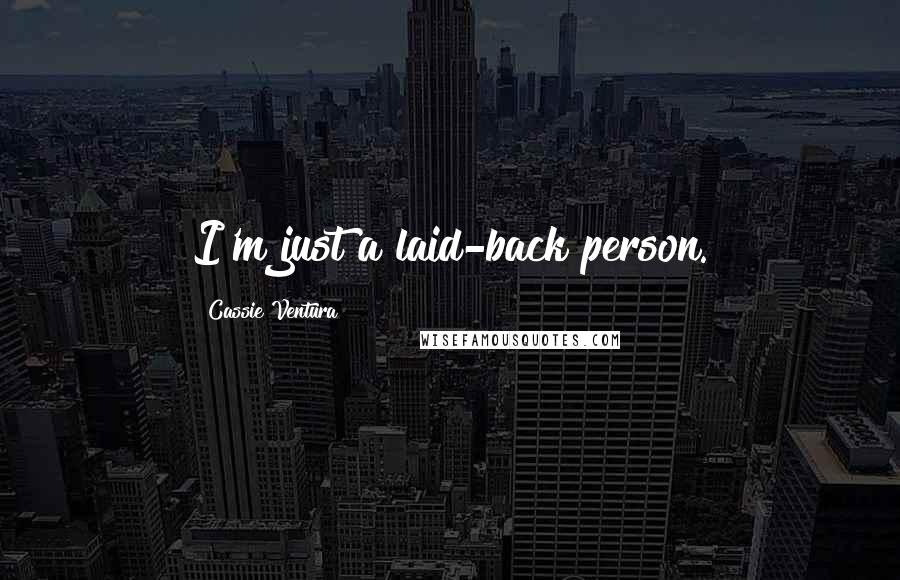 Cassie Ventura Quotes: I'm just a laid-back person.
