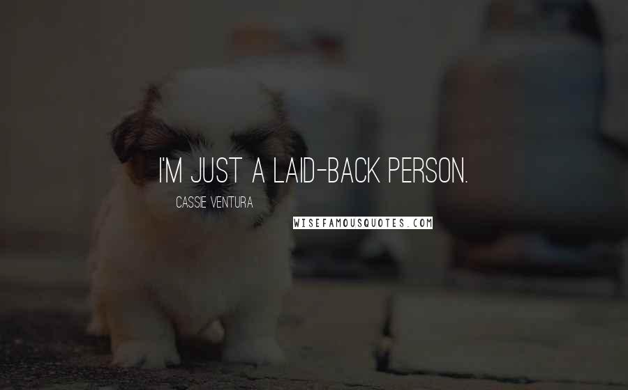 Cassie Ventura Quotes: I'm just a laid-back person.