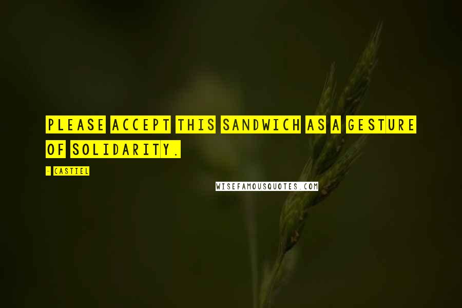 Castiel Quotes: Please accept this sandwich as a gesture of solidarity.