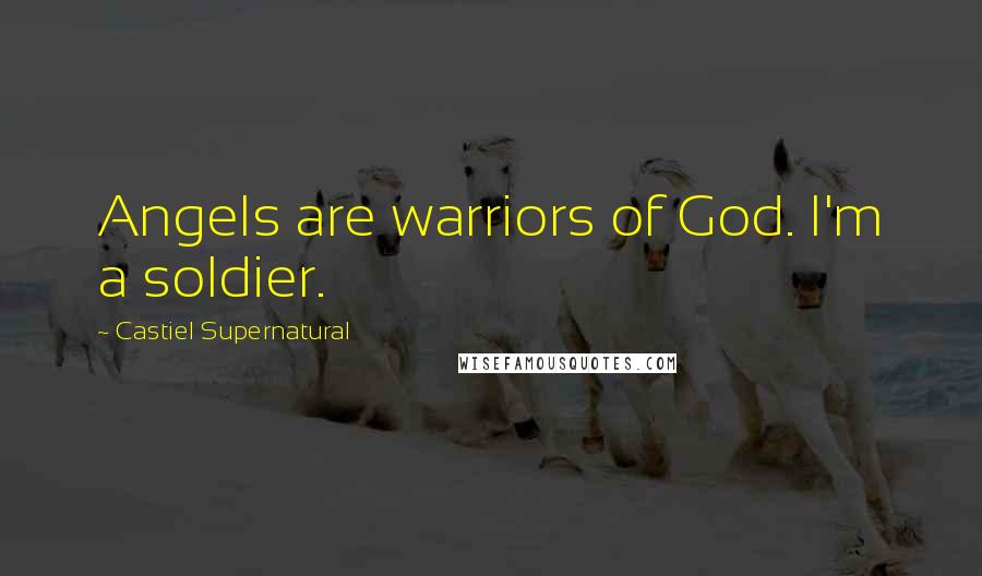 Castiel Supernatural Quotes: Angels are warriors of God. I'm a soldier.