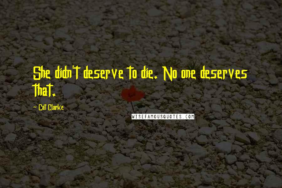Cat Clarke Quotes: She didn't deserve to die. No one deserves that.