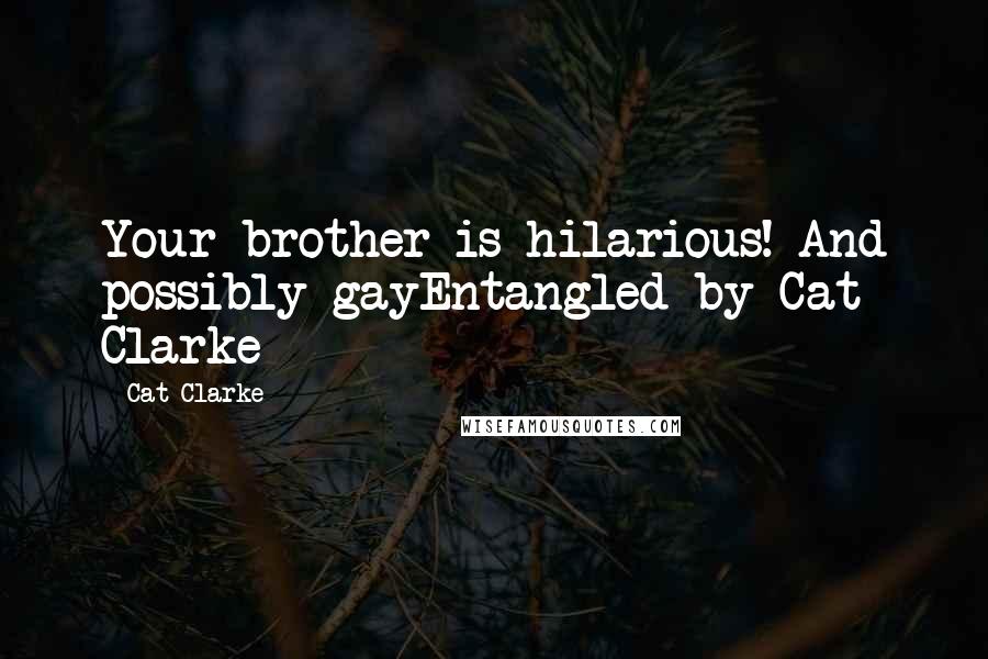 Cat Clarke Quotes: Your brother is hilarious! And possibly gayEntangled by Cat Clarke