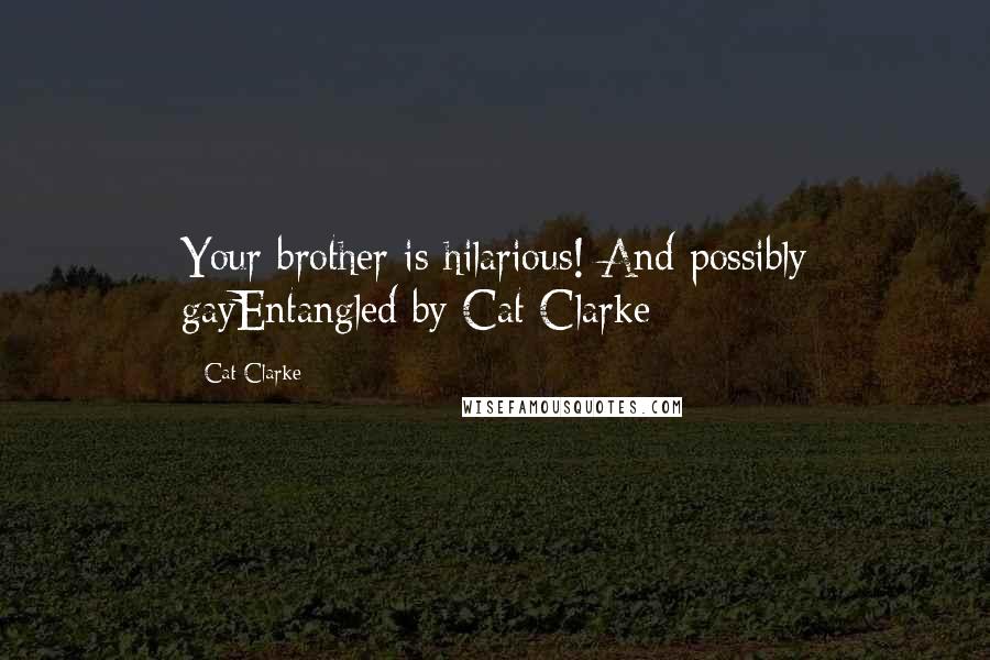 Cat Clarke Quotes: Your brother is hilarious! And possibly gayEntangled by Cat Clarke
