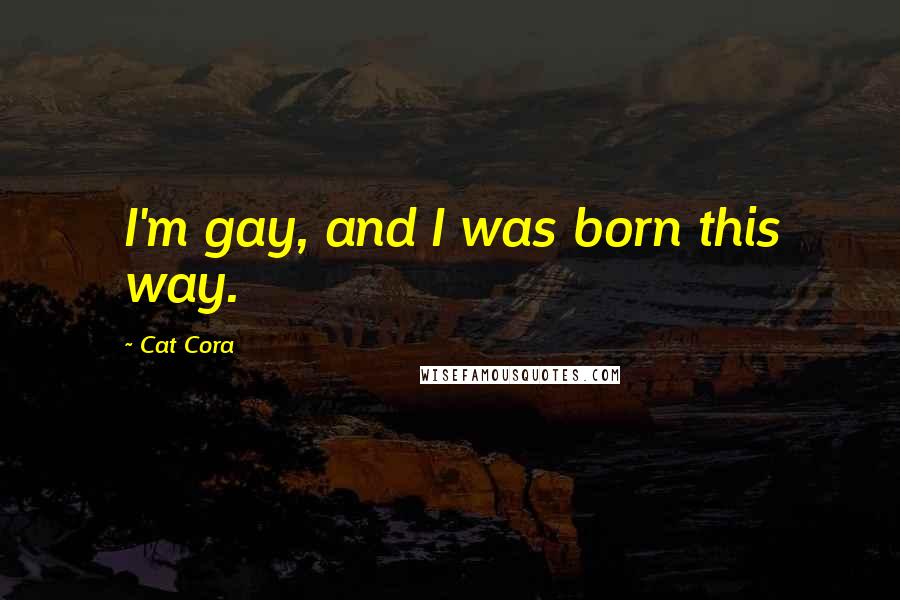 Cat Cora Quotes: I'm gay, and I was born this way.