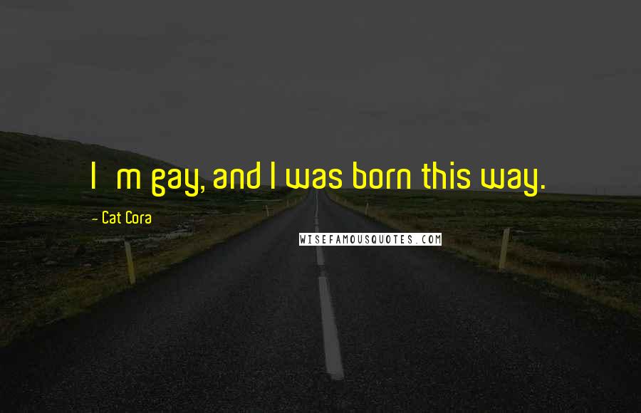 Cat Cora Quotes: I'm gay, and I was born this way.