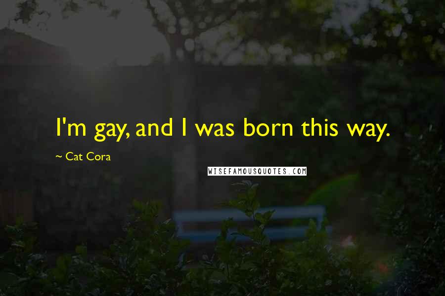 Cat Cora Quotes: I'm gay, and I was born this way.