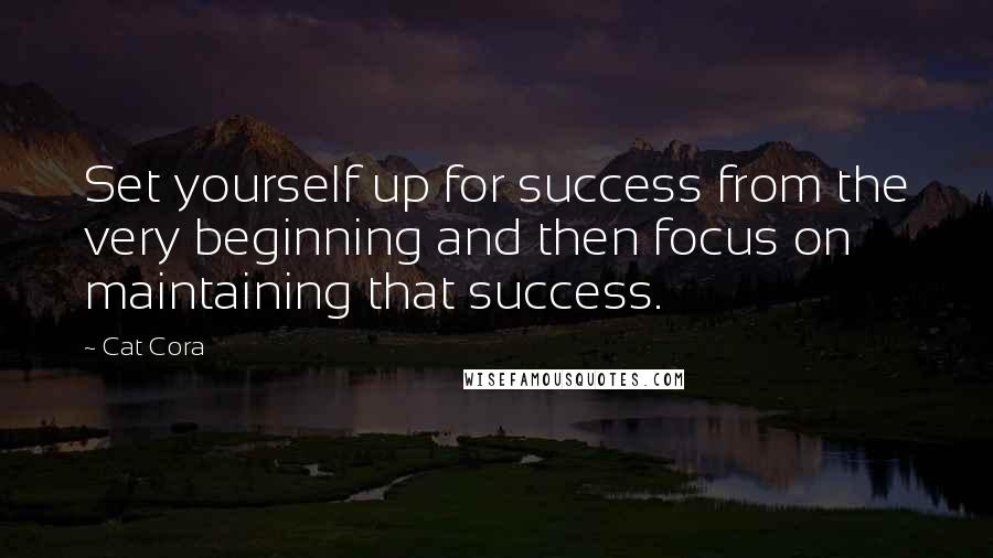 Cat Cora Quotes: Set yourself up for success from the very beginning and then focus on maintaining that success.