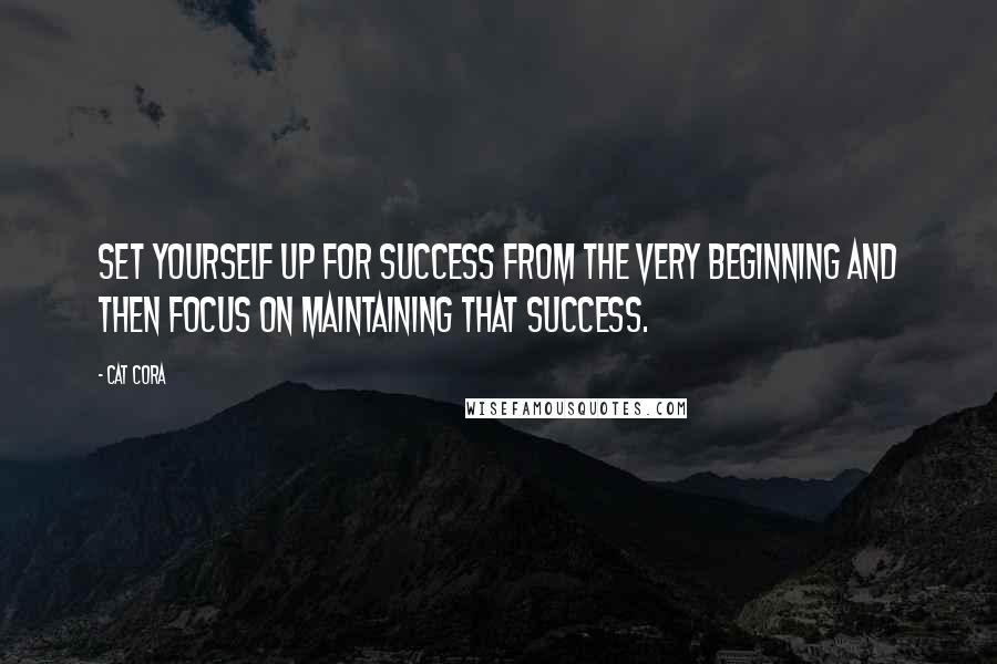 Cat Cora Quotes: Set yourself up for success from the very beginning and then focus on maintaining that success.