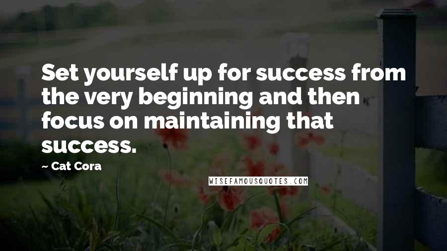 Cat Cora Quotes: Set yourself up for success from the very beginning and then focus on maintaining that success.