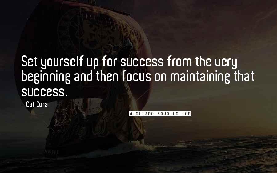 Cat Cora Quotes: Set yourself up for success from the very beginning and then focus on maintaining that success.
