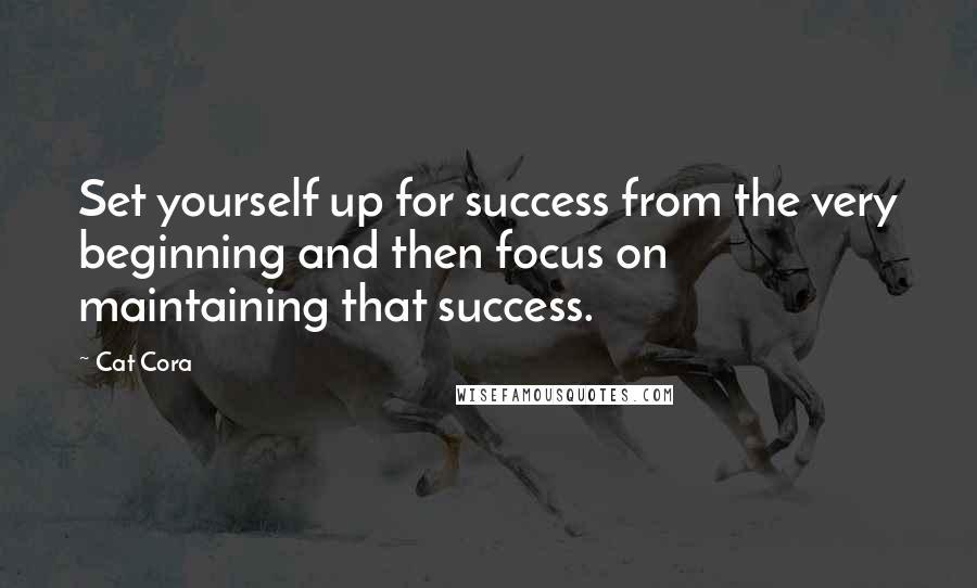 Cat Cora Quotes: Set yourself up for success from the very beginning and then focus on maintaining that success.