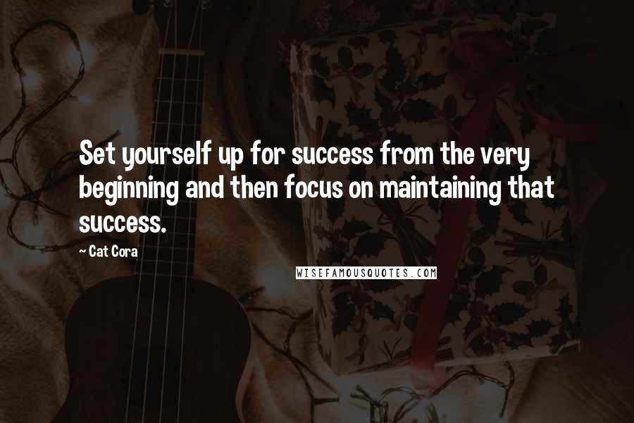 Cat Cora Quotes: Set yourself up for success from the very beginning and then focus on maintaining that success.