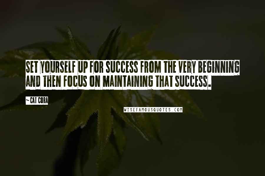 Cat Cora Quotes: Set yourself up for success from the very beginning and then focus on maintaining that success.