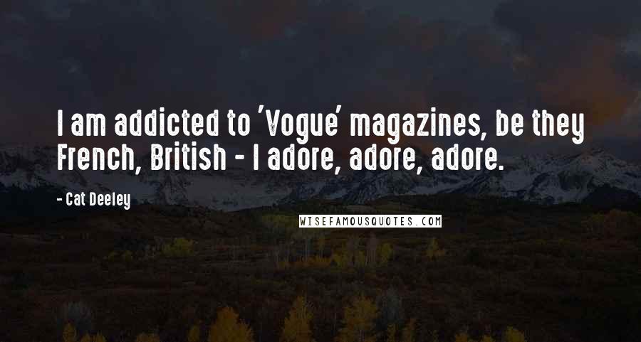 Cat Deeley Quotes: I am addicted to 'Vogue' magazines, be they French, British - I adore, adore, adore.