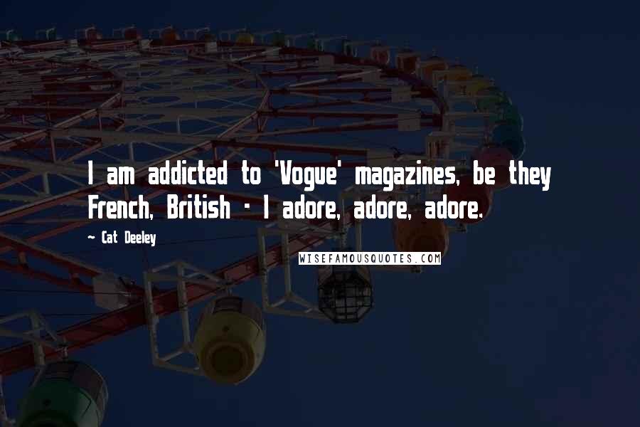 Cat Deeley Quotes: I am addicted to 'Vogue' magazines, be they French, British - I adore, adore, adore.