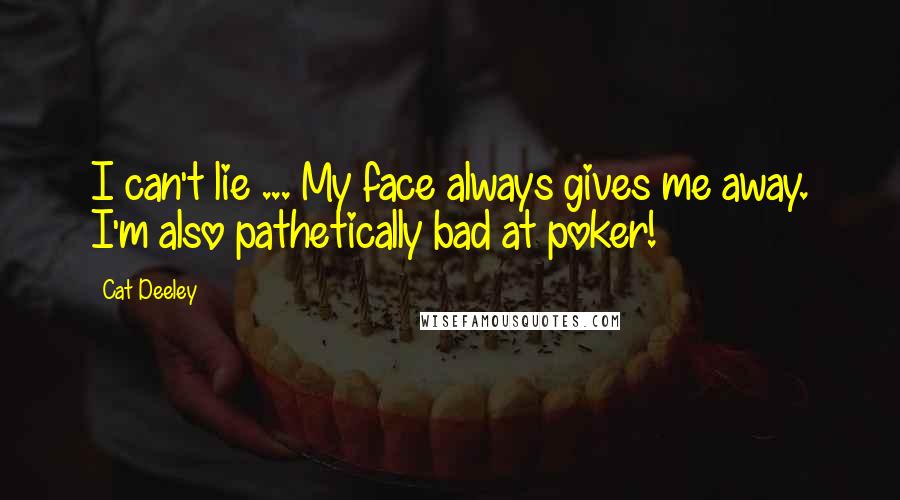 Cat Deeley Quotes: I can't lie ... My face always gives me away. I'm also pathetically bad at poker!