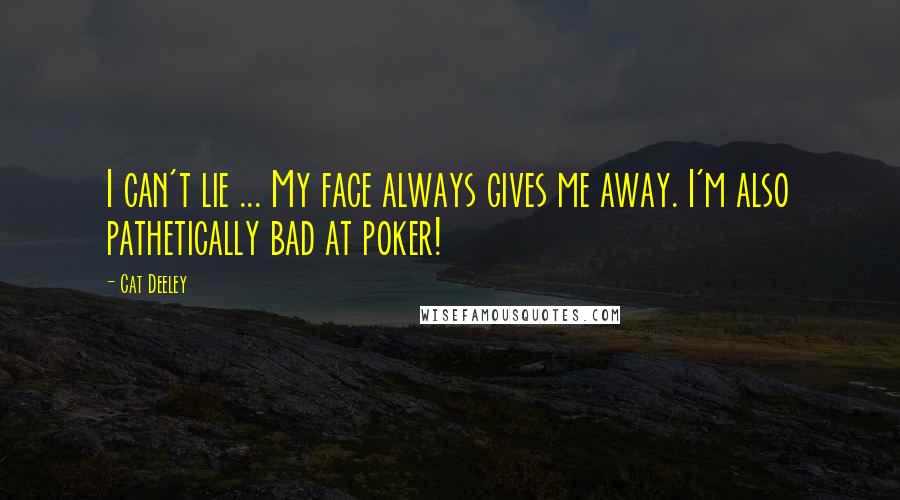 Cat Deeley Quotes: I can't lie ... My face always gives me away. I'm also pathetically bad at poker!