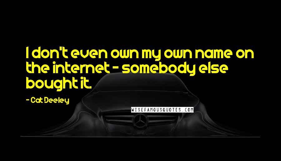 Cat Deeley Quotes: I don't even own my own name on the internet - somebody else bought it.