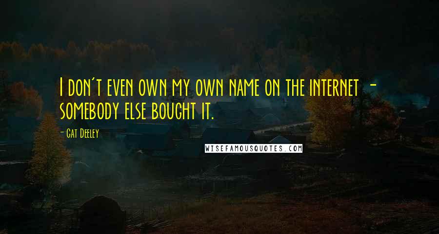 Cat Deeley Quotes: I don't even own my own name on the internet - somebody else bought it.