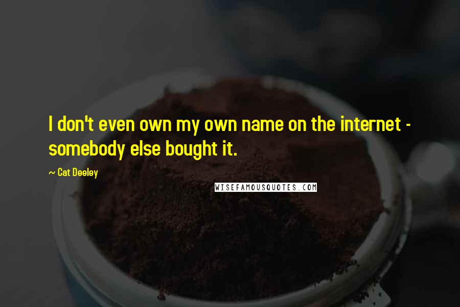 Cat Deeley Quotes: I don't even own my own name on the internet - somebody else bought it.