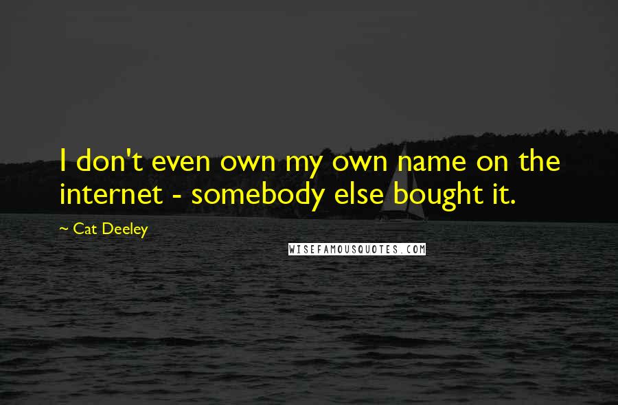 Cat Deeley Quotes: I don't even own my own name on the internet - somebody else bought it.