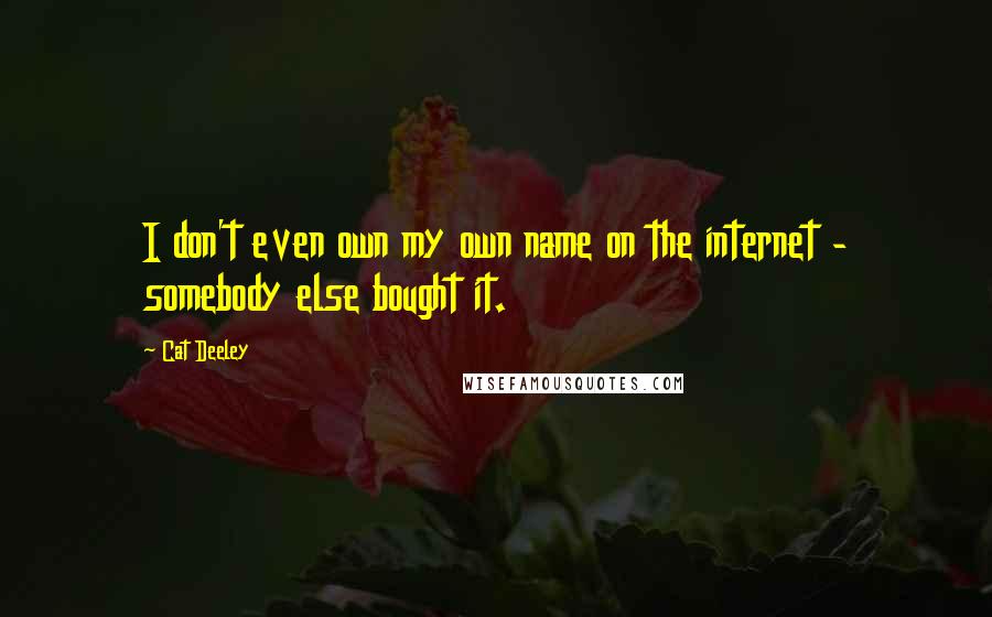 Cat Deeley Quotes: I don't even own my own name on the internet - somebody else bought it.