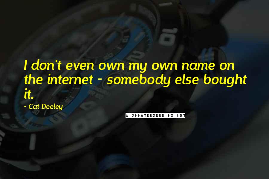 Cat Deeley Quotes: I don't even own my own name on the internet - somebody else bought it.