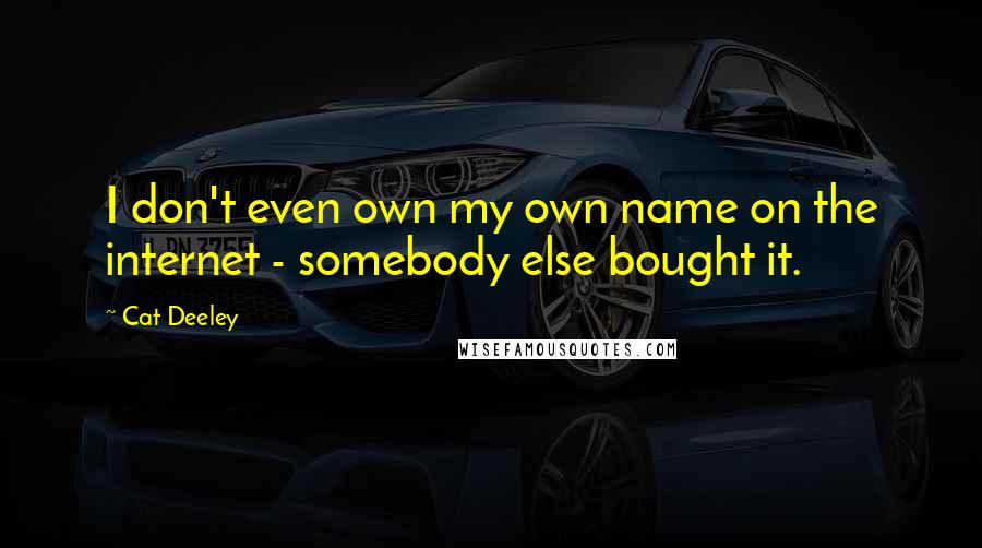 Cat Deeley Quotes: I don't even own my own name on the internet - somebody else bought it.