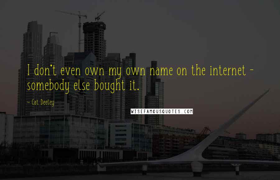 Cat Deeley Quotes: I don't even own my own name on the internet - somebody else bought it.