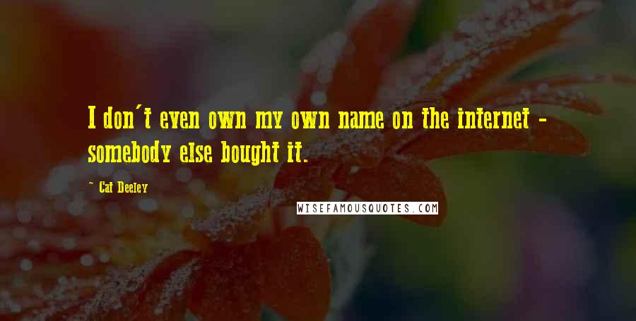 Cat Deeley Quotes: I don't even own my own name on the internet - somebody else bought it.