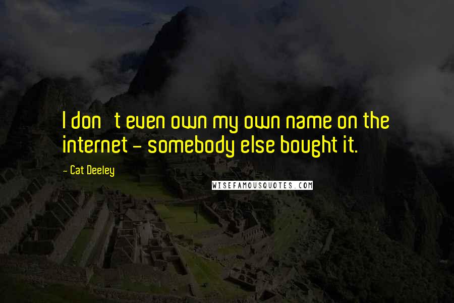 Cat Deeley Quotes: I don't even own my own name on the internet - somebody else bought it.