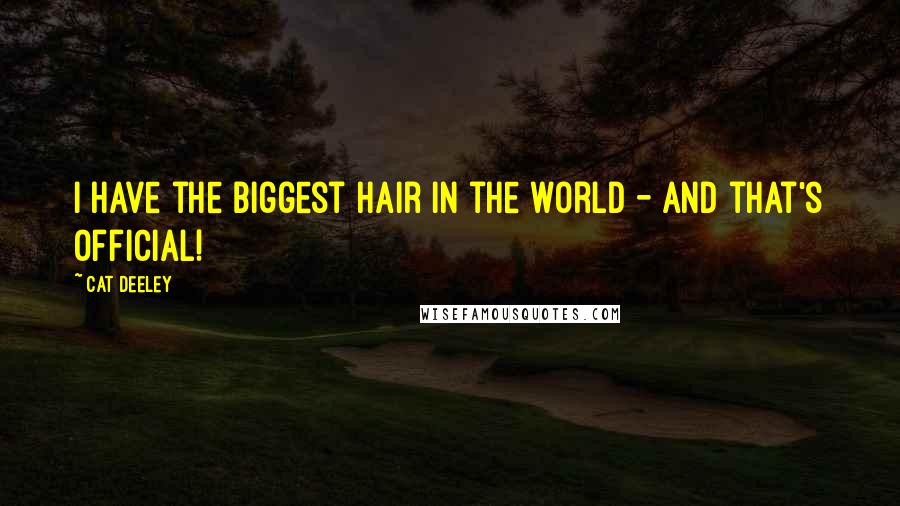 Cat Deeley Quotes: I have the biggest hair in the world - and that's official!
