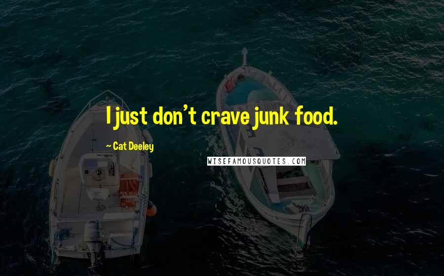 Cat Deeley Quotes: I just don't crave junk food.