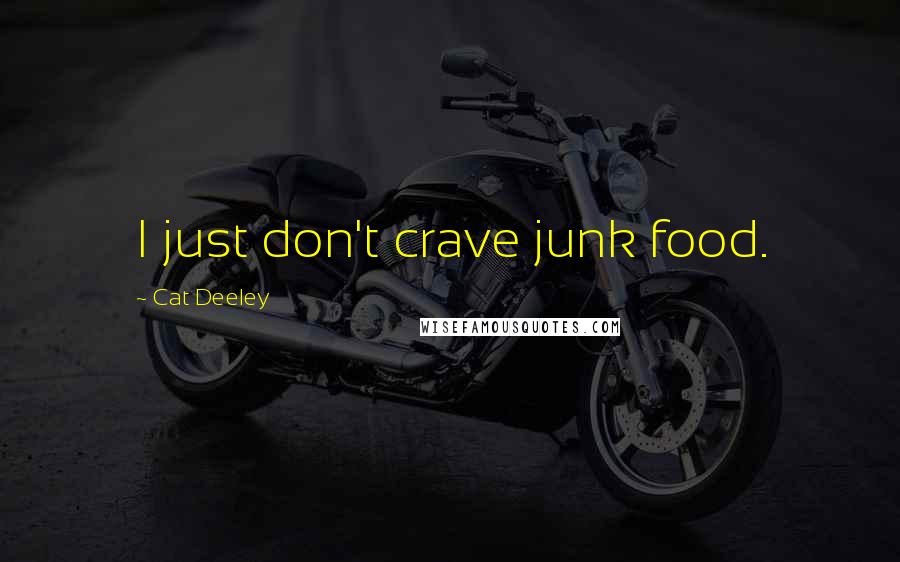 Cat Deeley Quotes: I just don't crave junk food.
